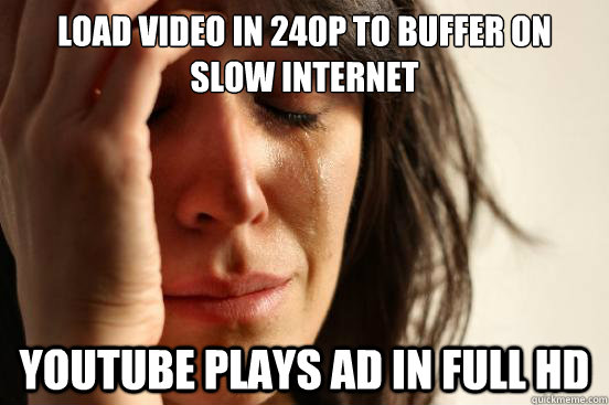 Load video in 240p to buffer on slow internet youtube plays ad in full HD  First World Problems