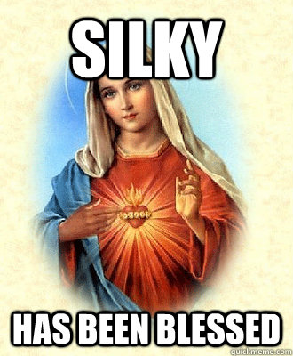 Silky has been blessed  Scumbag Virgin Mary