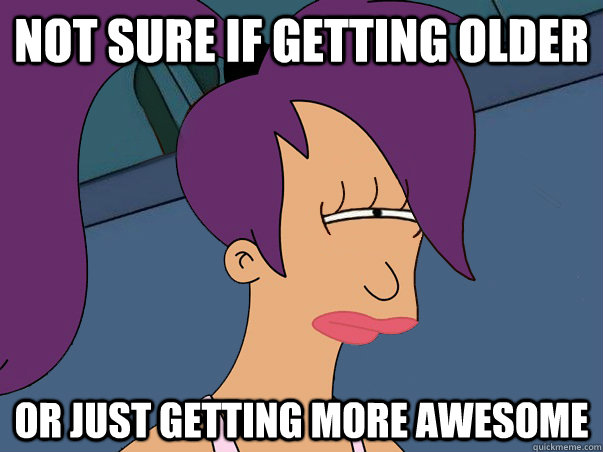 Not sure if getting older or just getting more awesome   Leela Futurama