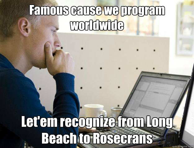 Famous cause we program worldwide Let'em recognize from Long Beach to Rosecrans  Programmer