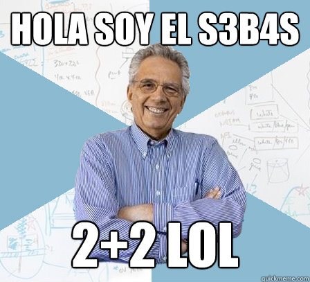 Hola soy el s3b4s 2+2 LOL  Engineering Professor