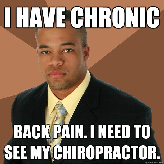 i have chronic back pain. i need to see my chiropractor. - i have chronic back pain. i need to see my chiropractor.  Successful Black Man