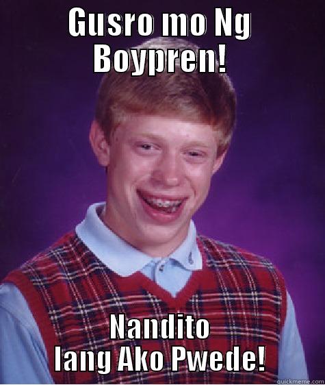 GUSRO MO NG BOYPREN! NANDITO LANG AKO PWEDE! Bad Luck Brian