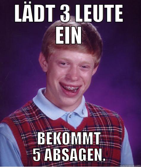 LÄDT 3 LEUTE EIN BEKOMMT 5 ABSAGEN. Bad Luck Brian