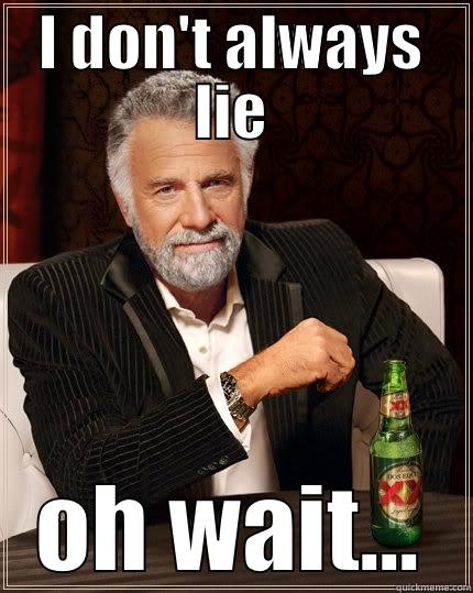 I DON'T ALWAYS LIE OH WAIT... The Most Interesting Man In The World