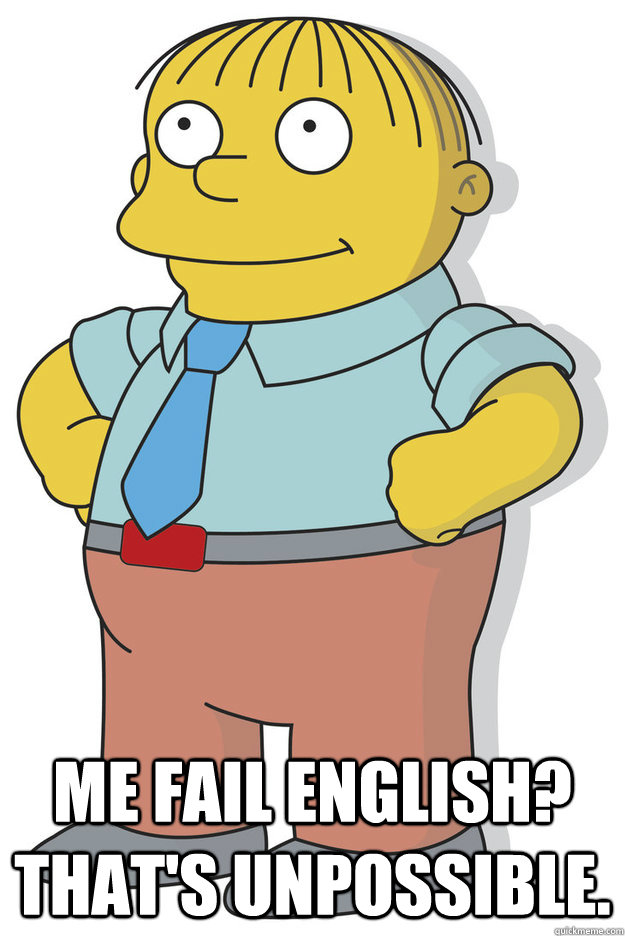  Me fail english? That's unpossible. -  Me fail english? That's unpossible.  Senator Ralph