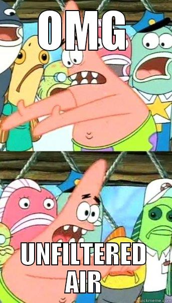 OMG UNFILTERED AIR Push it somewhere else Patrick