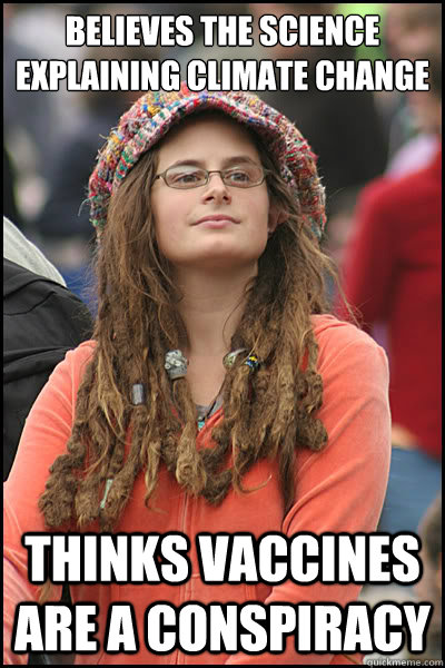 Believes the science explaining climate change

 Thinks vaccines are a conspiracy - Believes the science explaining climate change

 Thinks vaccines are a conspiracy  College Liberal