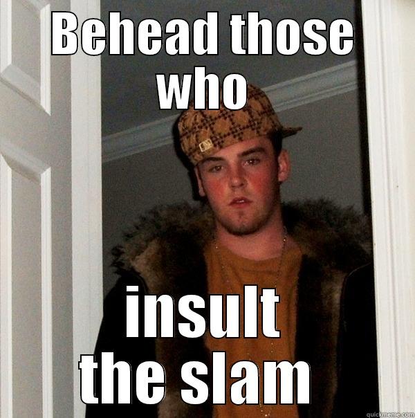 BEHEAD THOSE WHO INSULT THE SLAM  Scumbag Steve