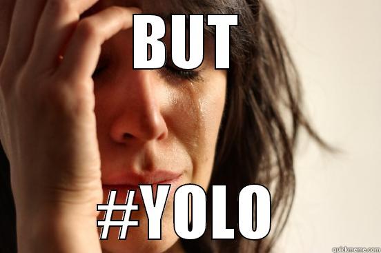 BUT #YOLO First World Problems