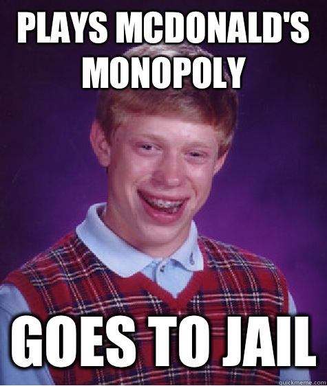 Plays McDonald's monopoly Goes to Jail - Plays McDonald's monopoly Goes to Jail  Bad Luck Brian