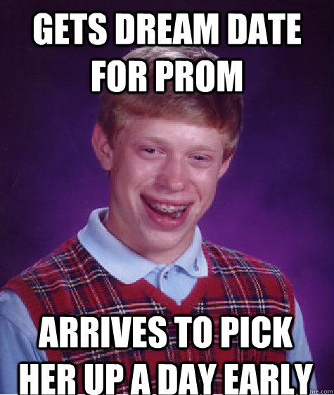 Gets dream date for prom Arrives to pick her up a day early  Bad Luck Brian