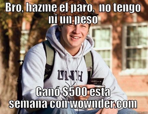 BRO, HAZME EL PARO,  NO TENGO NI UN PESO GANÓ $500 ESTA SEMANA CON WOWNDER.COM College Freshman