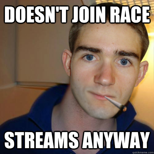 Doesn't join race Streams anyway  Good Guy Runnerguy