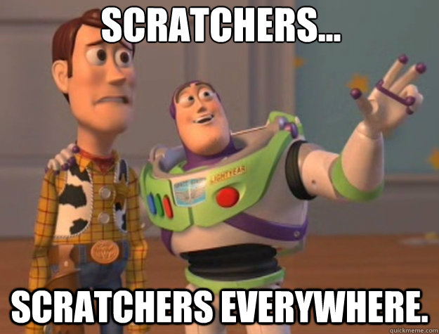 Scratchers... Scratchers everywhere.  Toy Story