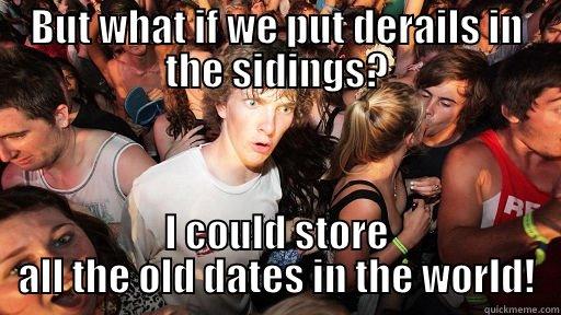 BUT WHAT IF WE PUT DERAILS IN THE SIDINGS? I COULD STORE ALL THE OLD DATES IN THE WORLD! Sudden Clarity Clarence