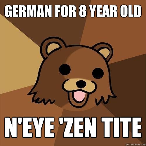 German for 8 year old n'eye 'zen tite  Pedobear