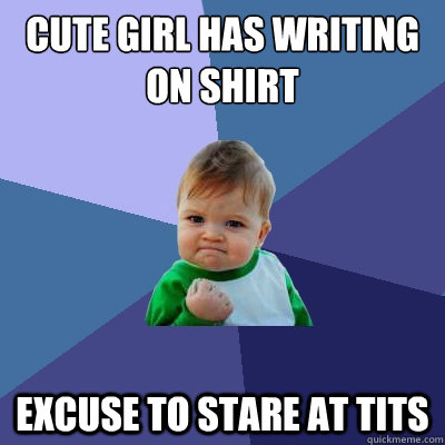 Cute girl has writing on shirt Excuse to stare at tits - Cute girl has writing on shirt Excuse to stare at tits  Success Kid