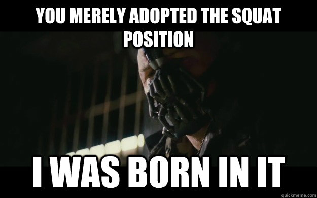 You merely adopted the squat position I was born in it - You merely adopted the squat position I was born in it  Badass Bane