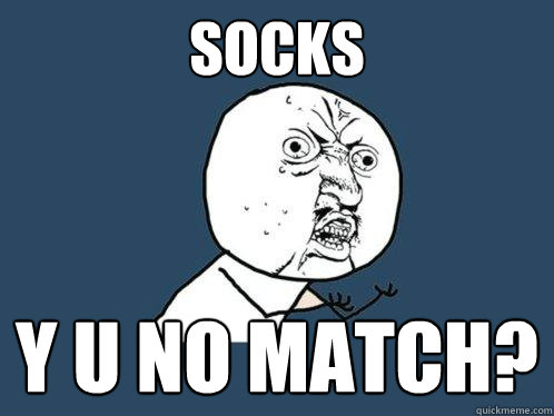 Socks y u no match?  Y U No