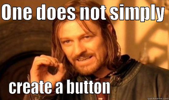 ONE DOES NOT SIMPLY  CREATE A BUTTON                  Boromir