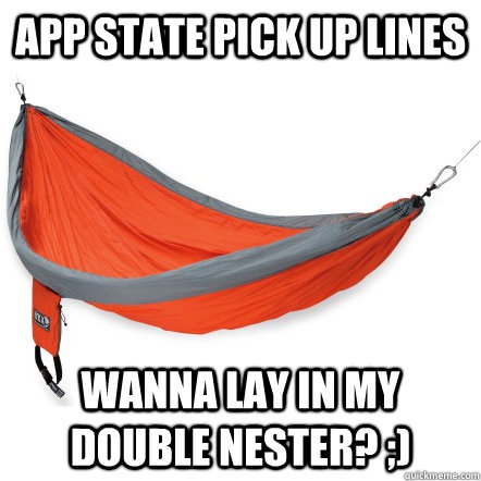 APP STATE PICK UP LINES WANNA LAY IN MY DOUBLE NESTER? ;) - APP STATE PICK UP LINES WANNA LAY IN MY DOUBLE NESTER? ;)  Appstate Pick Up Lines Hammock