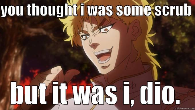 YOU THOUGHT I WAS SOME SCRUB  BUT IT WAS I, DIO. Misc