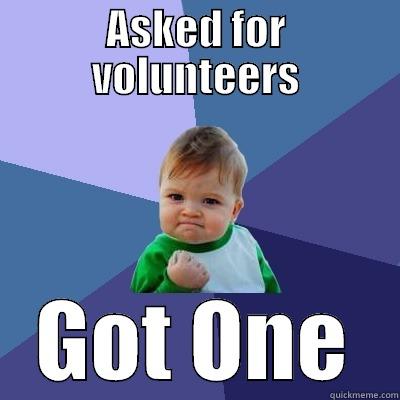 ASKED FOR VOLUNTEERS GOT ONE Success Kid