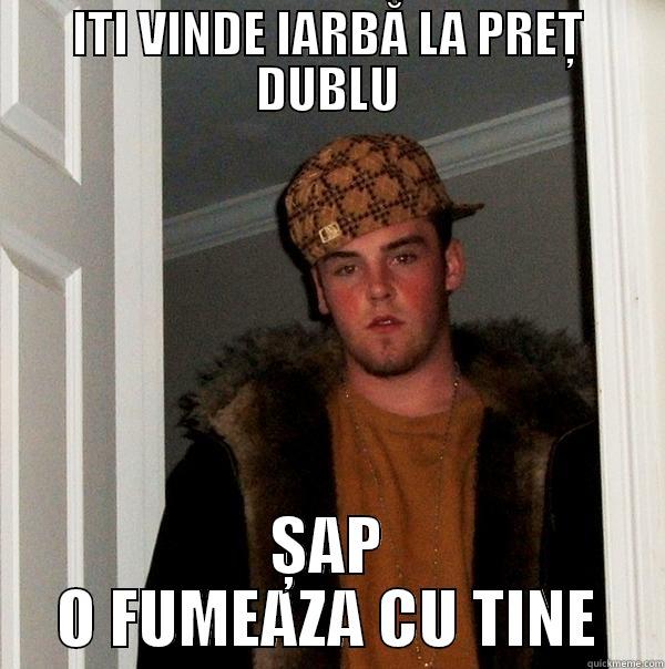 patanu nanu - ITI VINDE IARBĂ LA PREȚ DUBLU ȘAP O FUMEAZA CU TINE Scumbag Steve