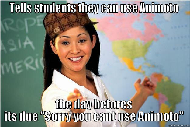 TELLS STUDENTS THEY CAN USE ANIMOTO THE DAY BEFORES ITS DUE 