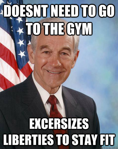 Doesnt need to go to the gym excersizes liberties to stay fit  Ron Paul