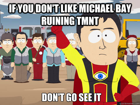 If you don't like Michael bay ruining TMNT don't go see it - If you don't like Michael bay ruining TMNT don't go see it  Captain Hindsight