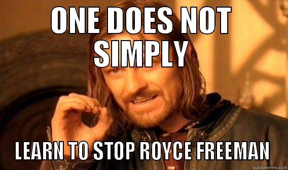 ONE DOES NOT SIMPLY LEARN TO STOP ROYCE FREEMAN One Does Not Simply