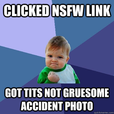 clicked nsfw link got tits not gruesome accident photo  Success Kid