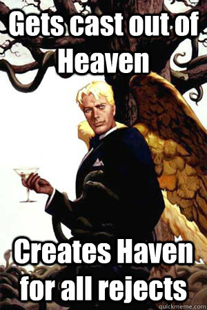 Gets cast out of Heaven Creates Haven for all rejects  Good Guy Lucifer