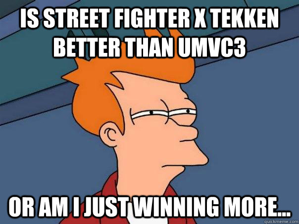 is street fighter x tekken better than UMVC3 or am i just winning more... - is street fighter x tekken better than UMVC3 or am i just winning more...  Futurama Fry