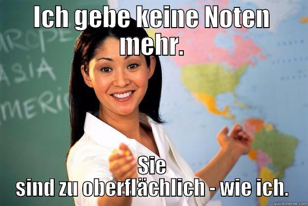 Eberles catch phrases! - ICH GEBE KEINE NOTEN MEHR. SIE SIND ZU OBERFLÄCHLICH - WIE ICH. Unhelpful High School Teacher