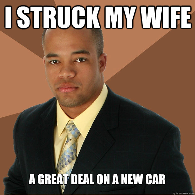 i struck my wife a great deal on a new car  Successful Black Man