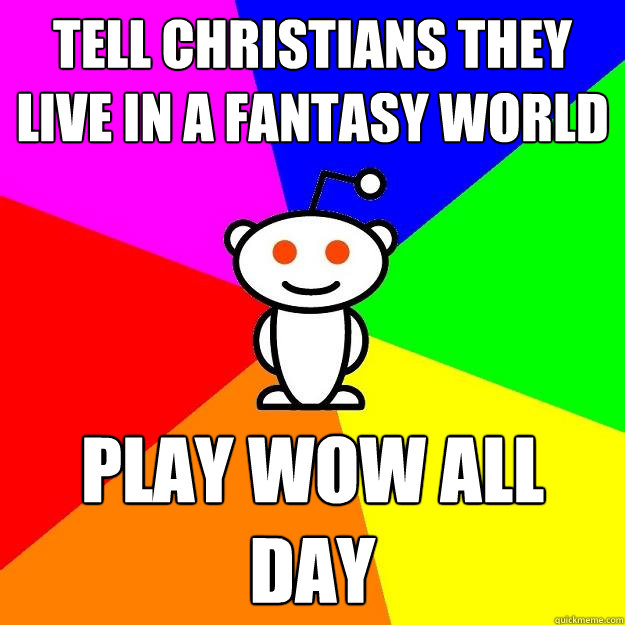 Tell christians they live in a fantasy world play wow all day  Reddit Alien