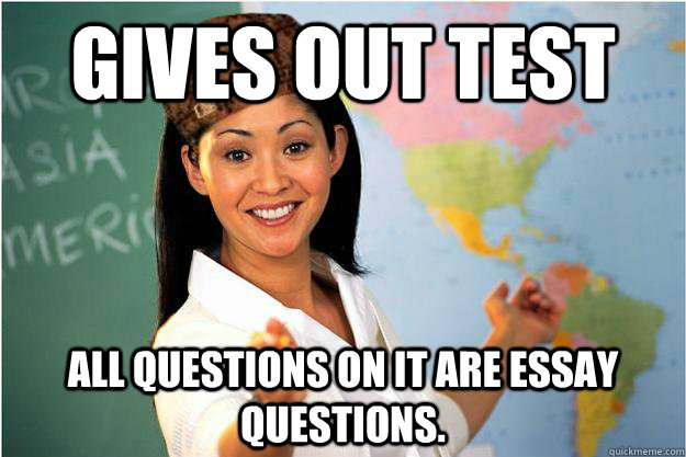 Gives out test all questions on it are essay questions.  Scumbag Teacher