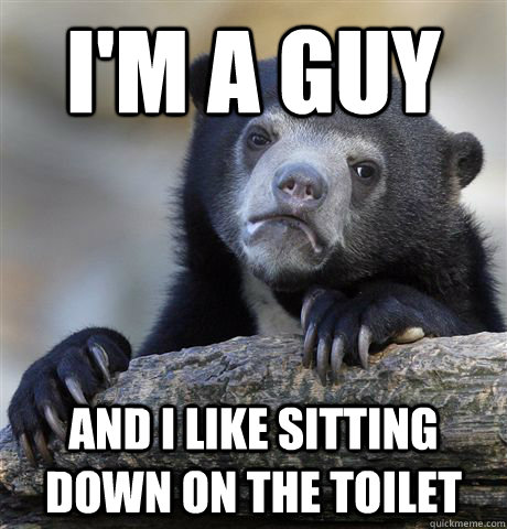 I'm a Guy And i like sitting down on the toilet  - I'm a Guy And i like sitting down on the toilet   Confession Bear