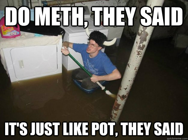 Do meth, they said It's just like pot, they said - Do meth, they said It's just like pot, they said  Laundry Room Viking