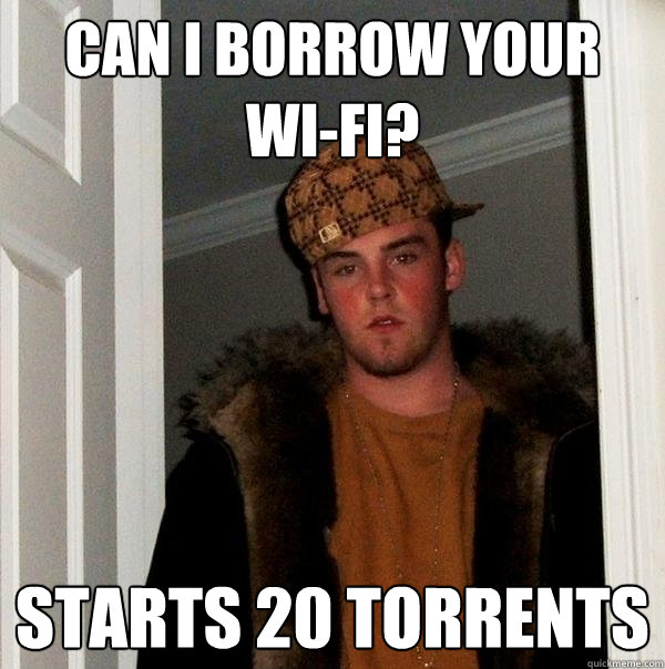 Can I borrow your Wi-Fi? Starts 20 torrents  Scumbag Steve