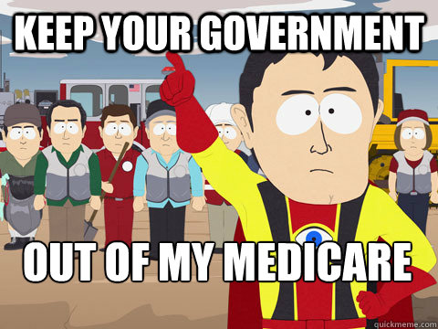 Keep your government out of my medicare  Captain Hindsight