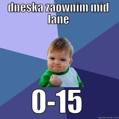 DNESKA ZAOWNIM MID LANE 0-15 Success Kid