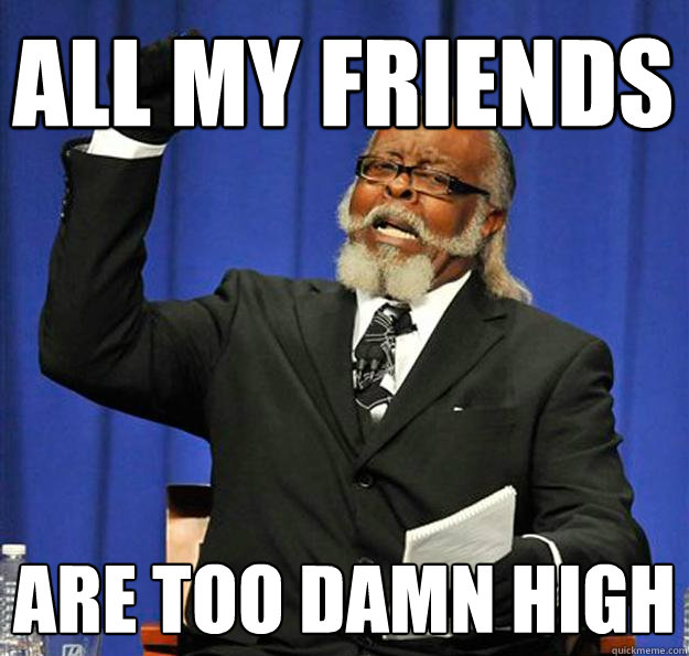 All my friends Are too damn high - All my friends Are too damn high  Jimmy McMillan