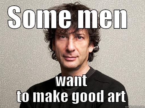 Soma neil want the world to gaiman  - SOME MEN  WANT TO MAKE GOOD ART Misc