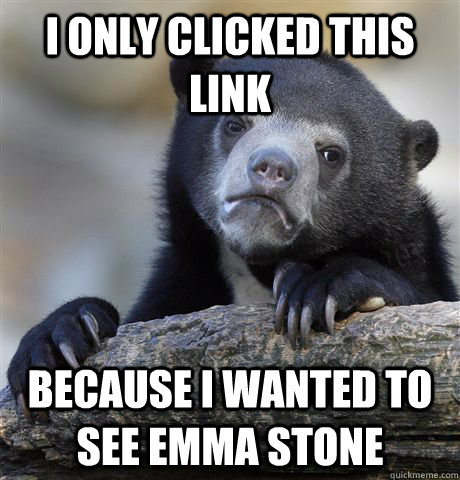 I only clicked this link because i wanted to see emma stone  Confession Bear