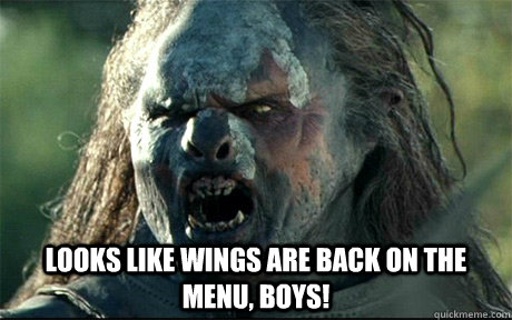  Looks like wings are back on the menu, boys!  URUK HAI