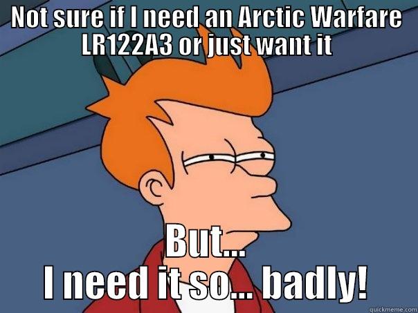 NOT SURE IF I NEED AN ARCTIC WARFARE LR122A3 OR JUST WANT IT BUT... I NEED IT SO... BADLY! Futurama Fry